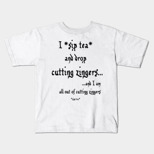 Sip Tea and Drop Cutting Zingers - black text Kids T-Shirt